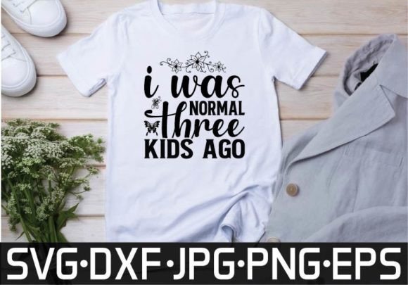 I Was Normal Three Kids Ago SVG for Graphics and T-Shirt Designs